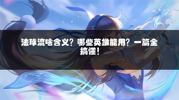 法球流啥含义？哪些英雄能用？一篇全搞懂！