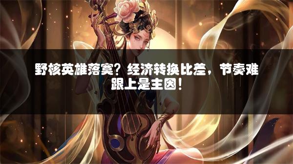 野核英雄落寞？经济转换比差，节奏难跟上是主因！