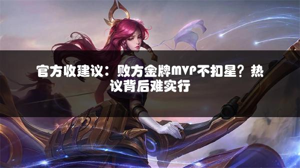 官方收建议：败方金牌MVP不扣星？热议背后难实行