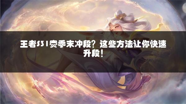 王者S31赛季末冲段？这些方法让你快速升段！