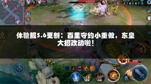 体验服5.6更新：百里守约小重做，东皇大招改动啦！