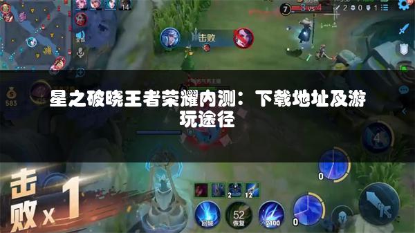 星之破晓王者荣耀内测：下载地址及游玩途径