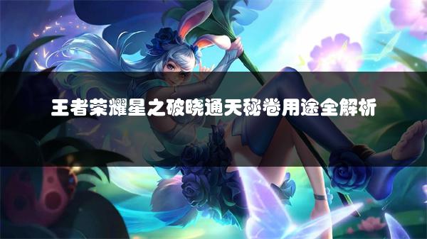 王者荣耀星之破晓通天秘卷用途全解析
