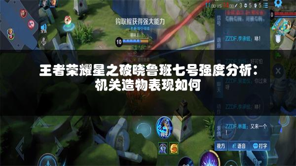 王者荣耀星之破晓鲁班七号强度分析：机关造物表现如何