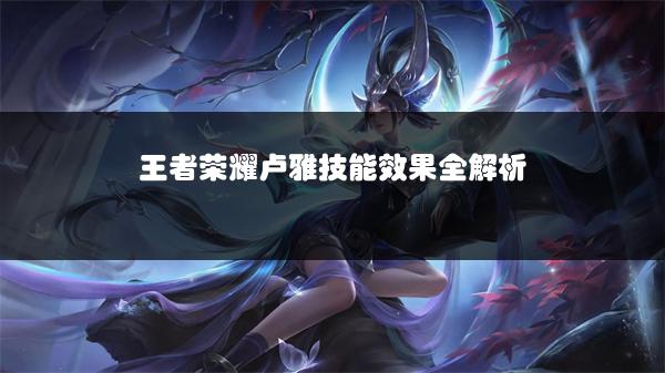 王者荣耀卢雅技能效果全解析