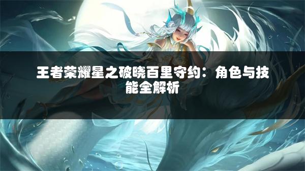 王者荣耀星之破晓百里守约：角色与技能全解析