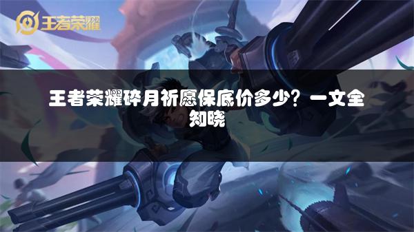 王者荣耀碎月祈愿保底价多少？一文全知晓