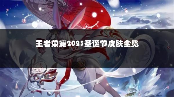 王者荣耀2023圣诞节皮肤全览