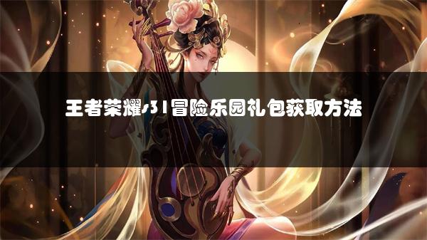 王者荣耀s31冒险乐园礼包获取方法