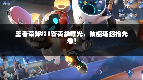王者荣耀S31新英雄曝光，技能连招抢先看！