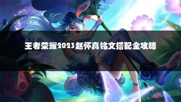 王者荣耀2023赵怀真铭文搭配全攻略