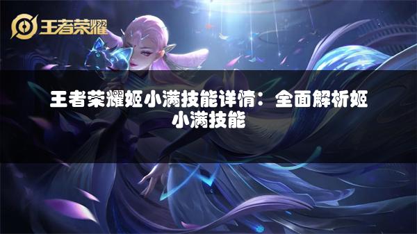 王者荣耀姬小满技能详情：全面解析姬小满技能
