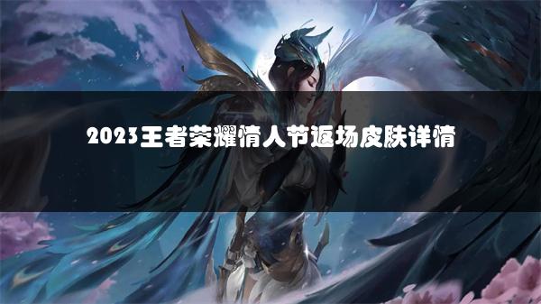 2023王者荣耀情人节返场皮肤详情