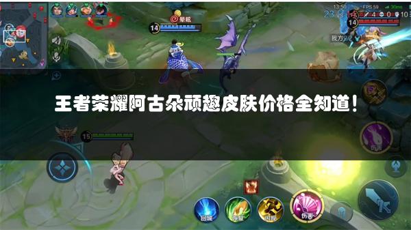 王者荣耀阿古朵顽趣皮肤价格全知道！