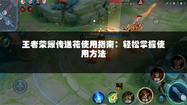 王者荣耀传送花使用指南：轻松掌握使用方法
