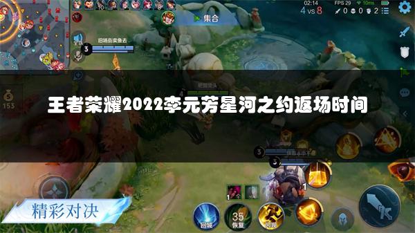 王者荣耀2022李元芳星河之约返场时间