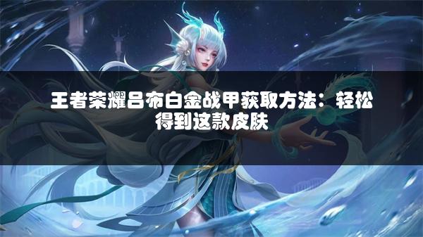 王者荣耀吕布白金战甲获取方法：轻松得到这款皮肤