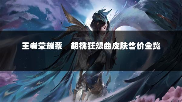 王者荣耀蒙犽胡桃狂想曲皮肤售价全览