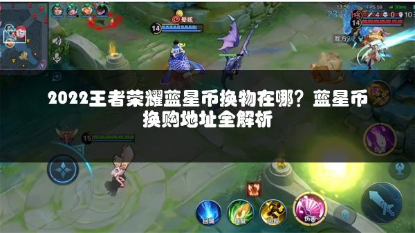 2022王者荣耀蓝星币换物在哪？蓝星币换购地址全解析