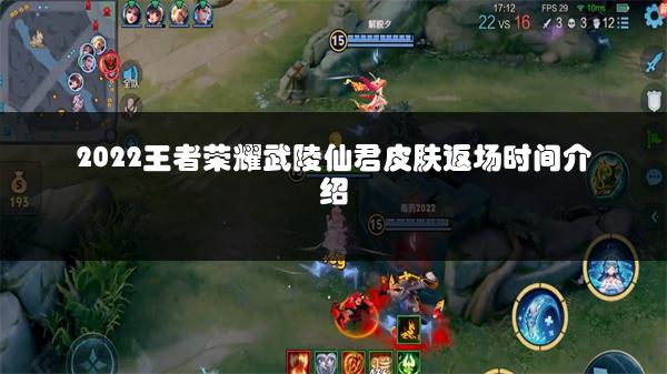 2022王者荣耀武陵仙君皮肤返场时间介绍