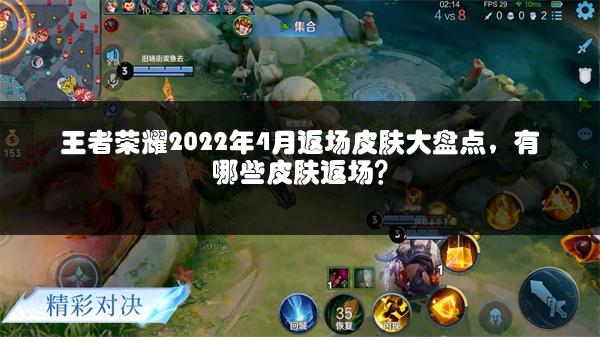 王者荣耀2022年4月返场皮肤大盘点，有哪些皮肤返场？