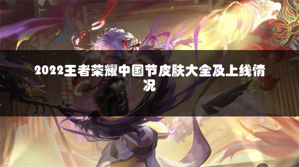 2022王者荣耀中国节皮肤大全及上线情况