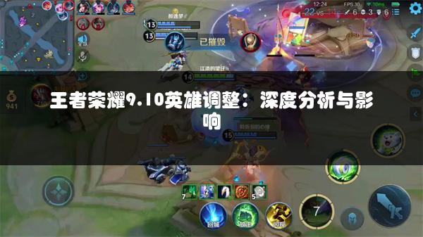王者荣耀9.10英雄调整：深度分析与影响