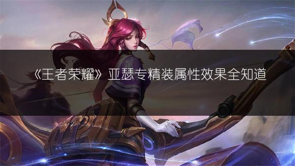 《王者荣耀》亚瑟专精装属性效果全知道