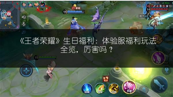 《王者荣耀》生日福利：体验服福利玩法全览，厉害吗？