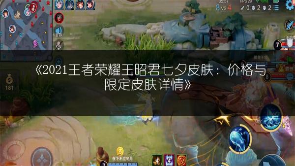 《2021王者荣耀王昭君七夕皮肤：价格与限定皮肤详情》