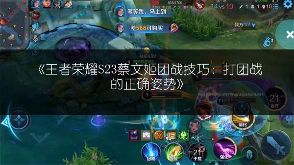 《王者荣耀S23蔡文姬团战技巧：打团战的正确姿势》