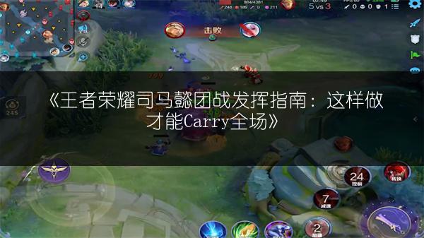 《王者荣耀司马懿团战发挥指南：这样做才能Carry全场》