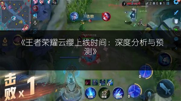 《王者荣耀云缨上线时间：深度分析与预测》