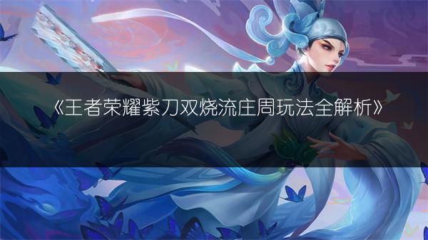 《王者荣耀紫刀双烧流庄周玩法全解析》