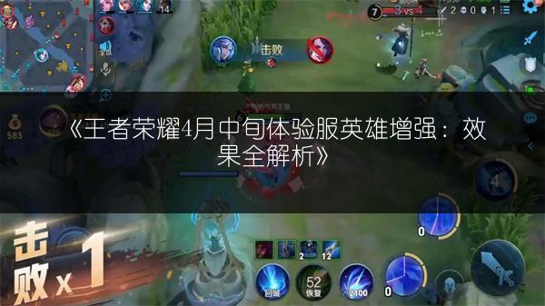 《王者荣耀4月中旬体验服英雄增强：效果全解析》