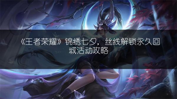 《王者荣耀》锦绣七夕，丝线解锁永久回城活动攻略