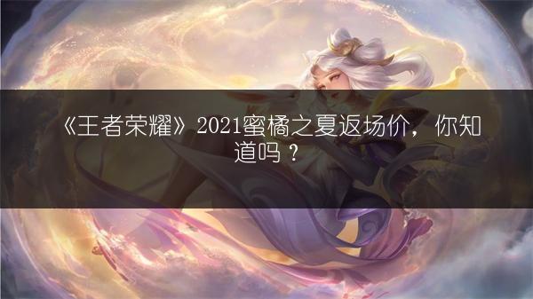 《王者荣耀》2021蜜橘之夏返场价，你知道吗？