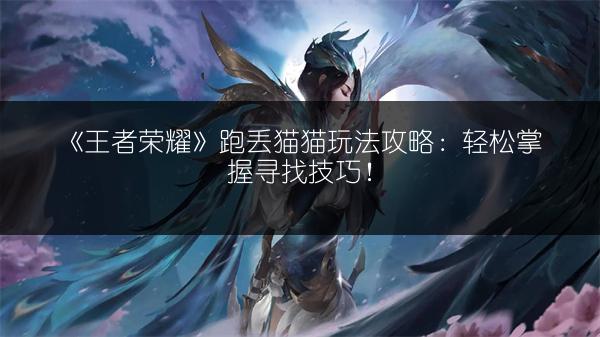 《王者荣耀》跑丢猫猫玩法攻略：轻松掌握寻找技巧！