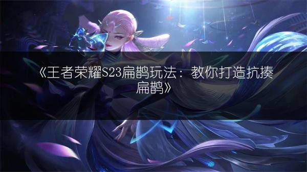 《王者荣耀》S23打野刀推荐：哪个才是最佳选择？