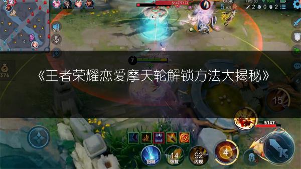 《王者荣耀恋爱摩天轮解锁方法大揭秘》