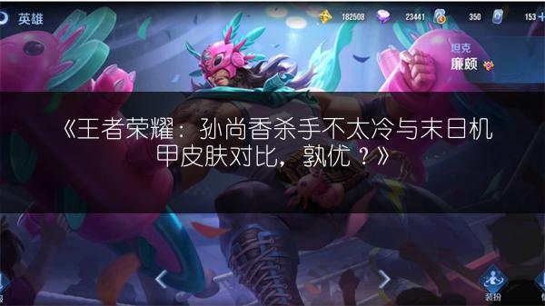 《王者荣耀：孙尚香杀手不太冷与末日机甲皮肤对比，孰优？》