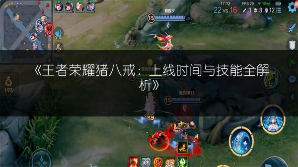 《王者荣耀猪八戒：上线时间与技能全解析》