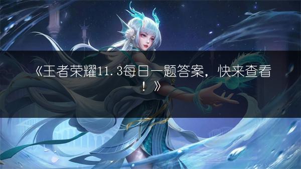 《王者荣耀11.3每日一题答案，快来查看！》