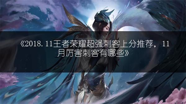 《2018.11王者荣耀超强刺客上分推荐，11月厉害刺客有哪些》