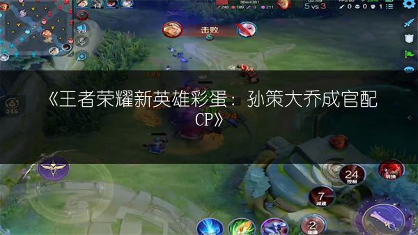 《王者荣耀新英雄彩蛋：孙策大乔成官配CP》