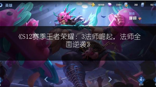 《S12赛季王者荣耀：3法师崛起，法师全面逆袭》