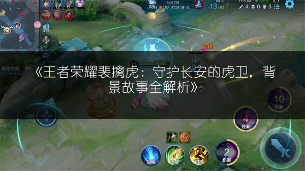 《王者荣耀裴擒虎：守护长安的虎卫，背景故事全解析》