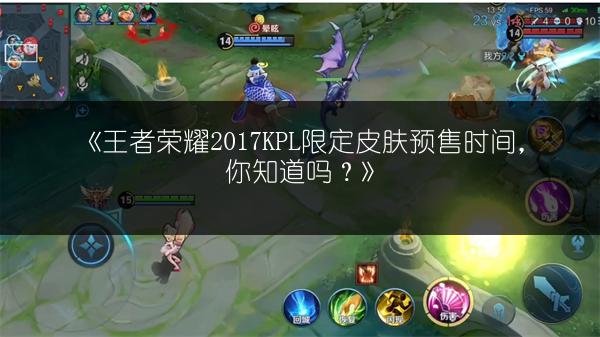 《王者荣耀2017KPL限定皮肤预售时间，你知道吗？》