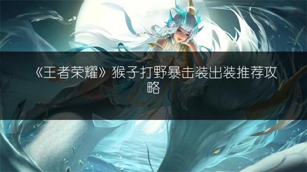 《王者荣耀》猴子打野暴击装出装推荐攻略