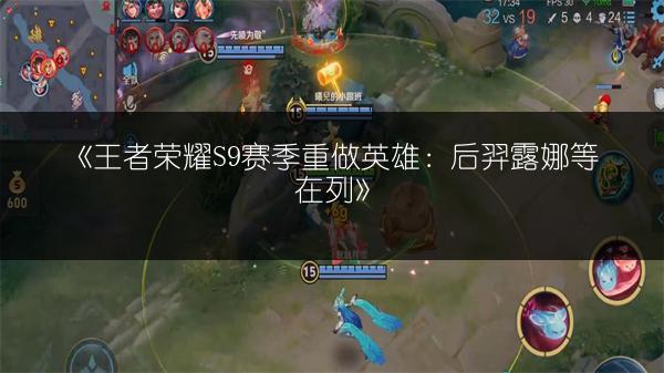 《王者荣耀S9赛季重做英雄：后羿露娜等在列》